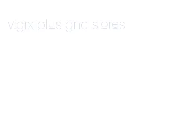 vigrx plus gnc stores