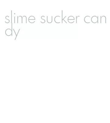 slime sucker candy