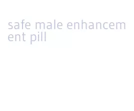 safe male enhancement pill