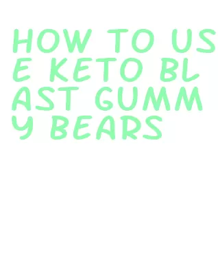 how to use keto blast gummy bears