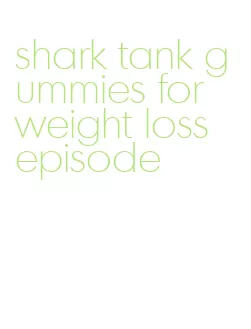 shark tank gummies for weight loss episode