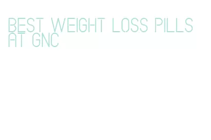 best weight loss pills at gnc