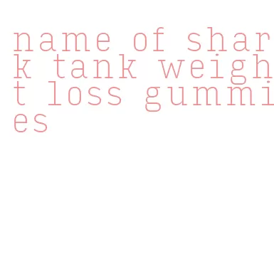 name of shark tank weight loss gummies