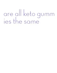 are all keto gummies the same