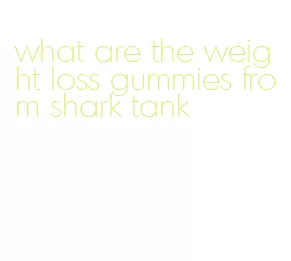 what are the weight loss gummies from shark tank