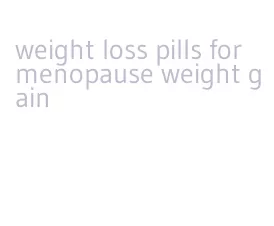 weight loss pills for menopause weight gain