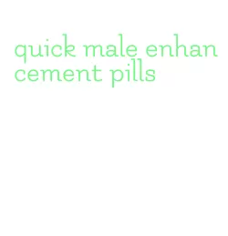 quick male enhancement pills