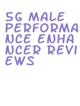 5g male performance enhancer reviews