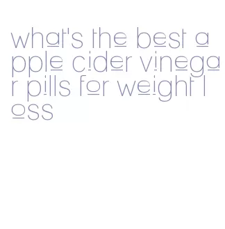 what's the best apple cider vinegar pills for weight loss