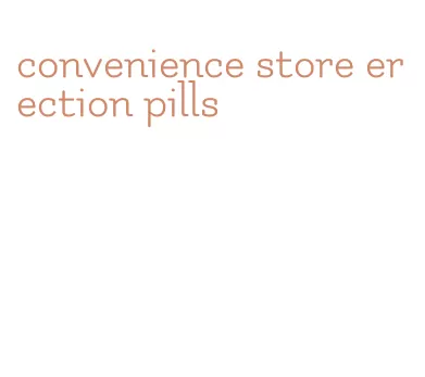 convenience store erection pills