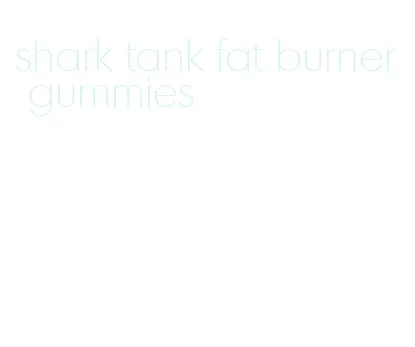 shark tank fat burner gummies