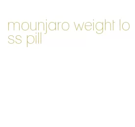 mounjaro weight loss pill