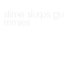 slime slurps gummies