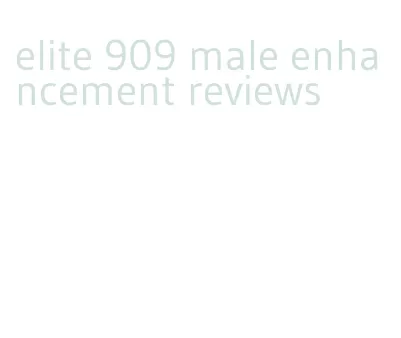 elite 909 male enhancement reviews