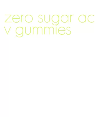 zero sugar acv gummies