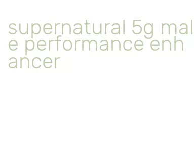 supernatural 5g male performance enhancer