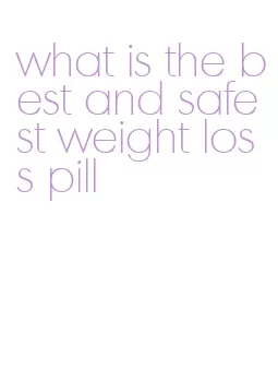what is the best and safest weight loss pill