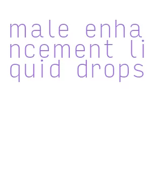 male enhancement liquid drops