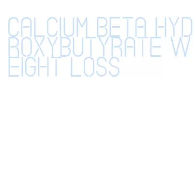 calcium beta hydroxybutyrate weight loss