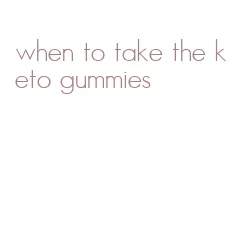 when to take the keto gummies