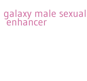 galaxy male sexual enhancer