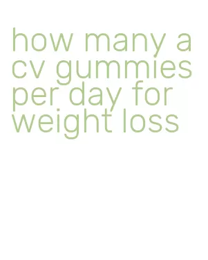 how many acv gummies per day for weight loss