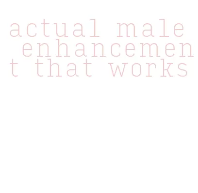 actual male enhancement that works