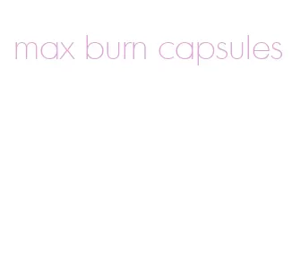 max burn capsules