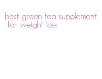 best green tea supplement for weight loss