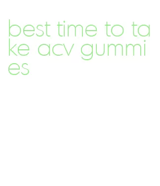 best time to take acv gummies