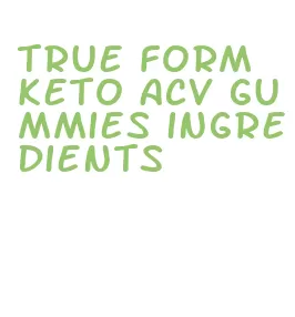 true form keto acv gummies ingredients