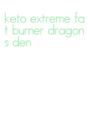 keto extreme fat burner dragons den