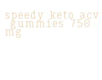 speedy keto acv gummies 750 mg