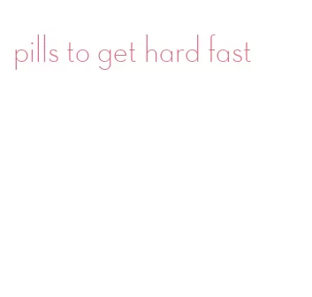 pills to get hard fast