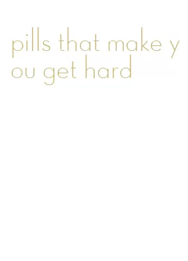 pills that make you get hard