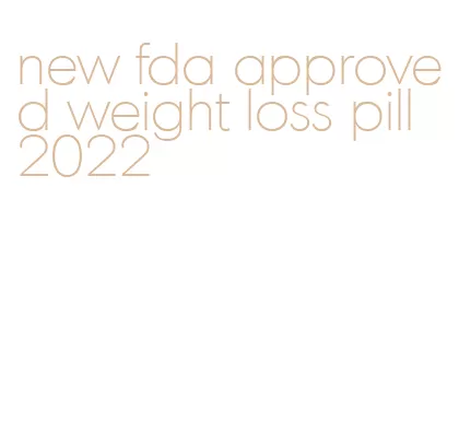 new fda approved weight loss pill 2022