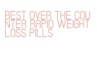 best over the counter rapid weight loss pills