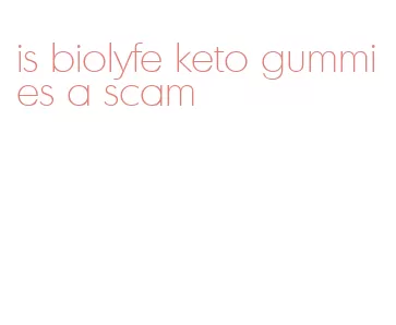 is biolyfe keto gummies a scam