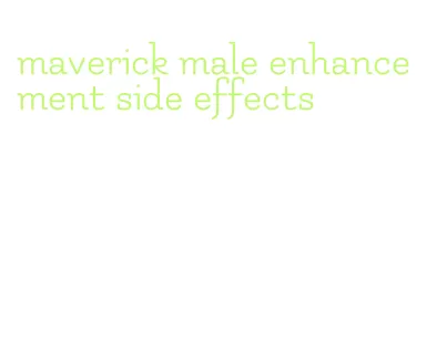 maverick male enhancement side effects