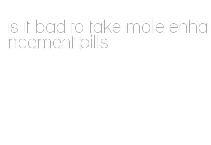 is it bad to take male enhancement pills