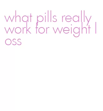 what pills really work for weight loss