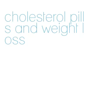cholesterol pills and weight loss