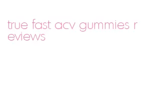 true fast acv gummies reviews