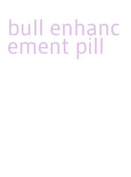 bull enhancement pill