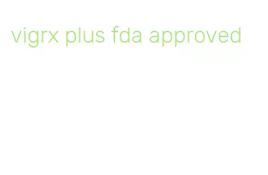 vigrx plus fda approved