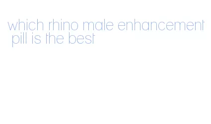 which rhino male enhancement pill is the best