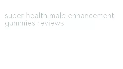 super health male enhancement gummies reviews