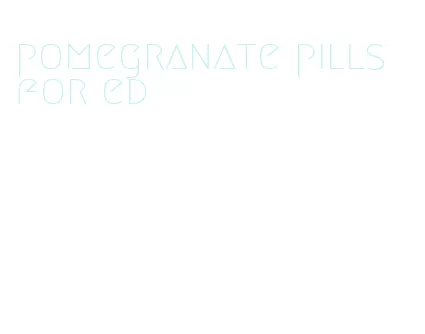 pomegranate pills for ed