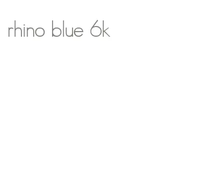 rhino blue 6k