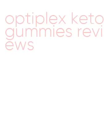 optiplex keto gummies reviews